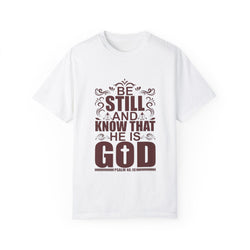 Be Still And Know That He Is God Unisex Garment-Dyed T-Shirt